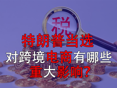 特朗普当选,对跨境电商有哪些重大影响? 特朗普当选,对跨境电商有哪些重大影响?