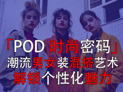 「POD时尚密码」：潮流男女装混搭艺术，解锁个性化魅力