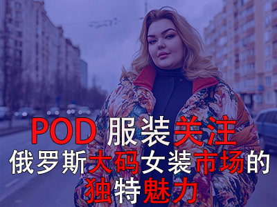 POD服装关注:俄罗斯大码女装市场的独特魅力 POD服装关注:俄罗斯大码女装市场的独特魅力