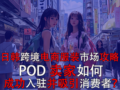 日韩跨境电商服装市场攻略:POD卖家如何成功入驻并吸引消费者? 日韩跨境电商服装市场攻略:POD卖家如何成功入驻并吸引消费者?