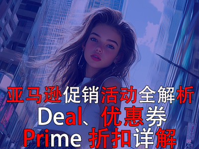 亚马逊促销活动全解析：Deal、优惠券与Prime折扣详解