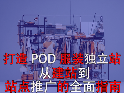 打造独特POD服装独立站：从建站到站点推广的全面指南