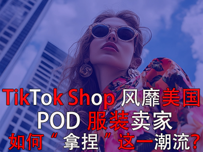 TikTok Shop风靡美国，POD服装卖家如何“拿捏”这一潮流？