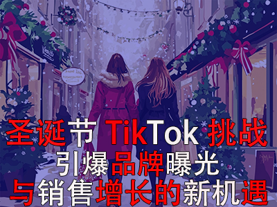 圣诞节TikTok挑战:引爆品牌曝光与销售增长的新机遇 圣诞节TikTok挑战:引爆品牌曝光与销售增长的新机遇
