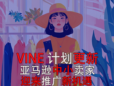 VINE计划更新，亚马逊中小卖家迎来推广新机遇